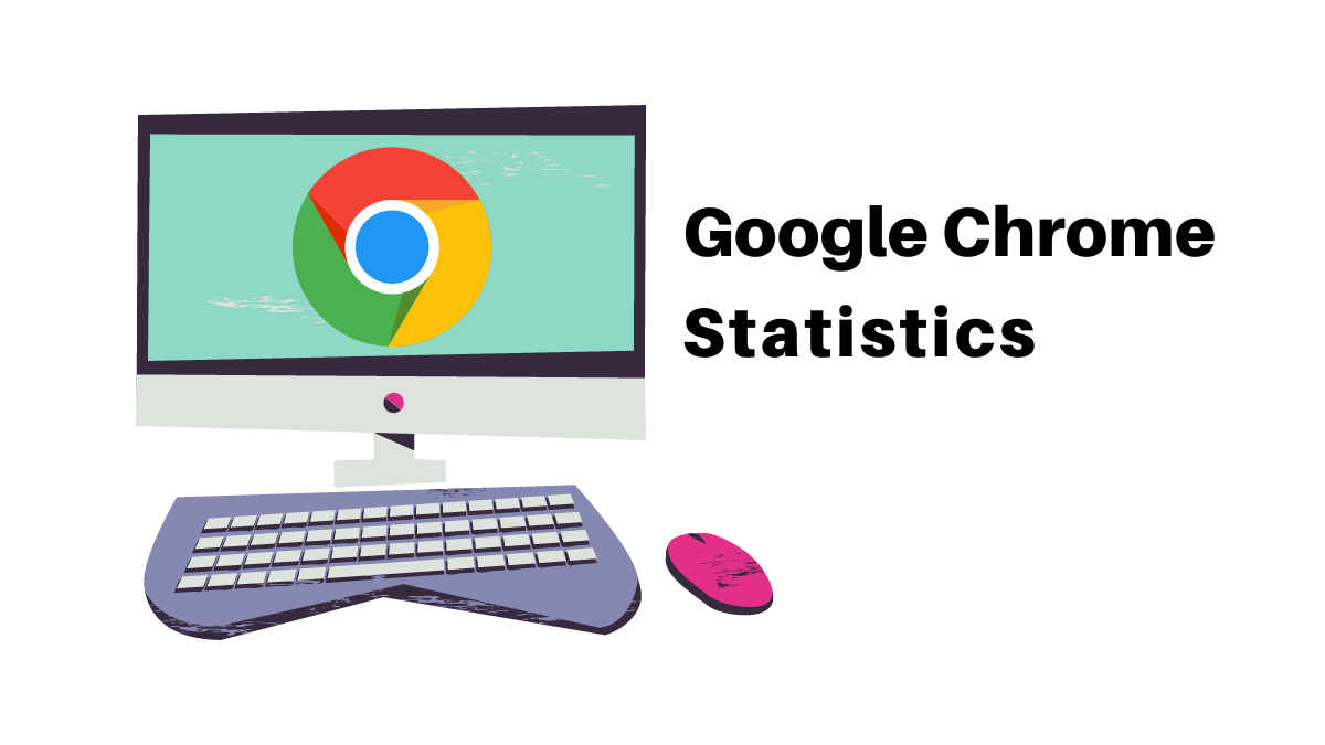 Google Chrome Statistics, Facts, Market Share, Usage, Extension And Trends
