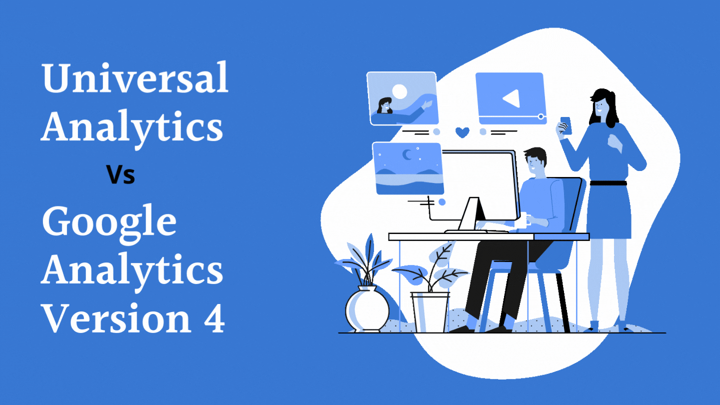 Universal Analytics vs. Google Analytics Version 4: What’s new in Google Analytics Version 4?