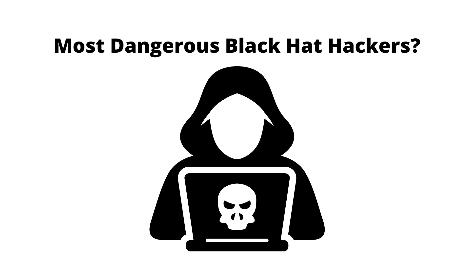 Mysterious Hackers Revealed: Who Are The Most Dangerous Black Hat Hackers?