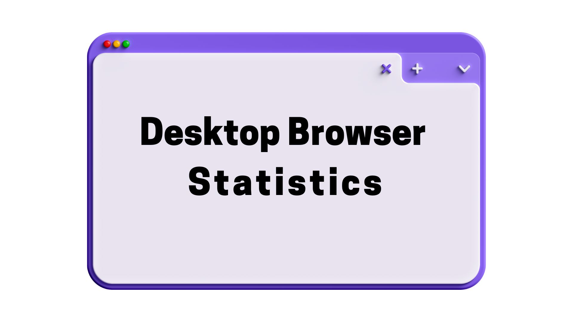 Vital Desktop Browser Statistics For Users To Understand The Growth Of Browsers Across The Globe