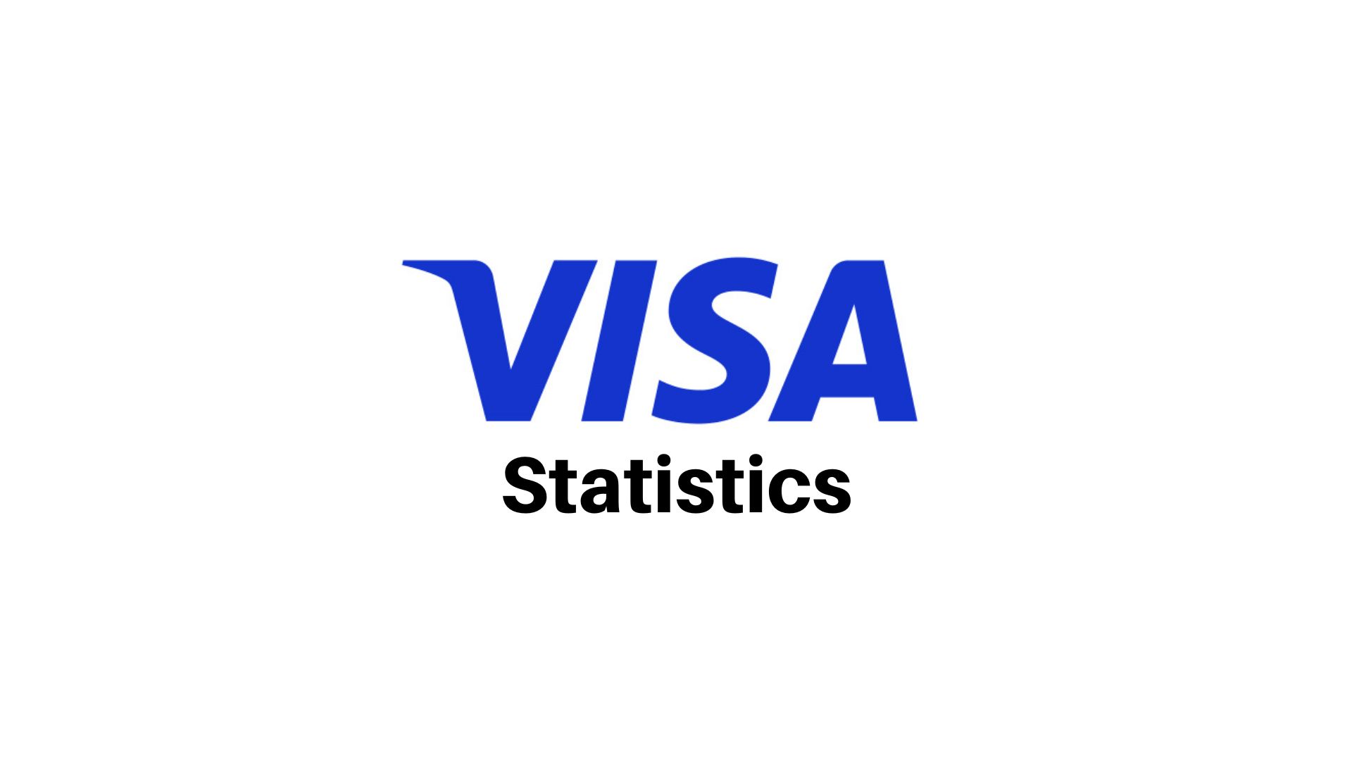 A Few Vital Visa Statistics To Understand Its Scale and Expansion Across The World