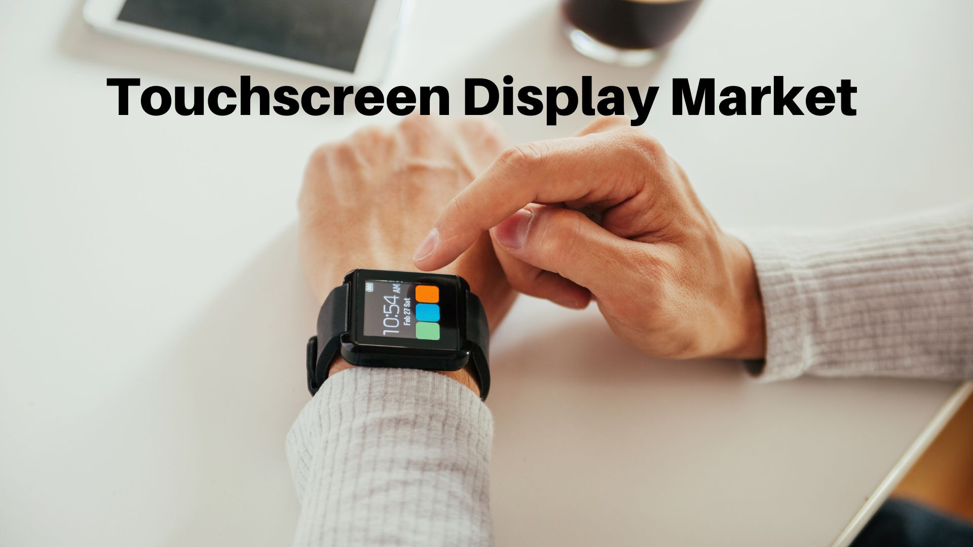 Touchscreen Display Market Size Worth USD 238 Billion by 2032