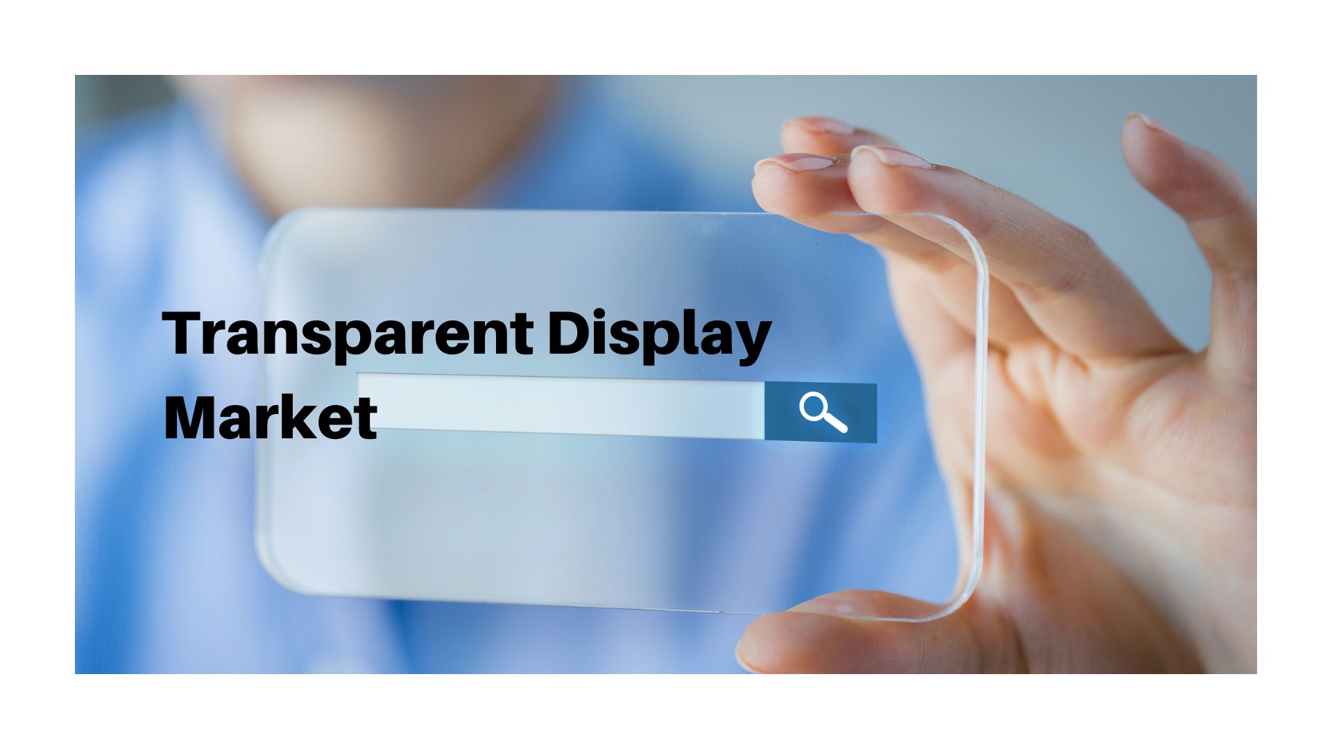 Transparent Display Market Projected To Reach USD 113.25 Bn By 2033, at a CAGR Of 45.3%