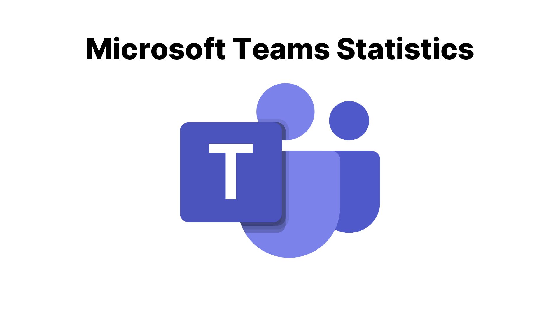 Microsoft Teams Statistics – By Demographics, Country, Company Size, Reasons for Usage, Market Share, Sources of Traffic