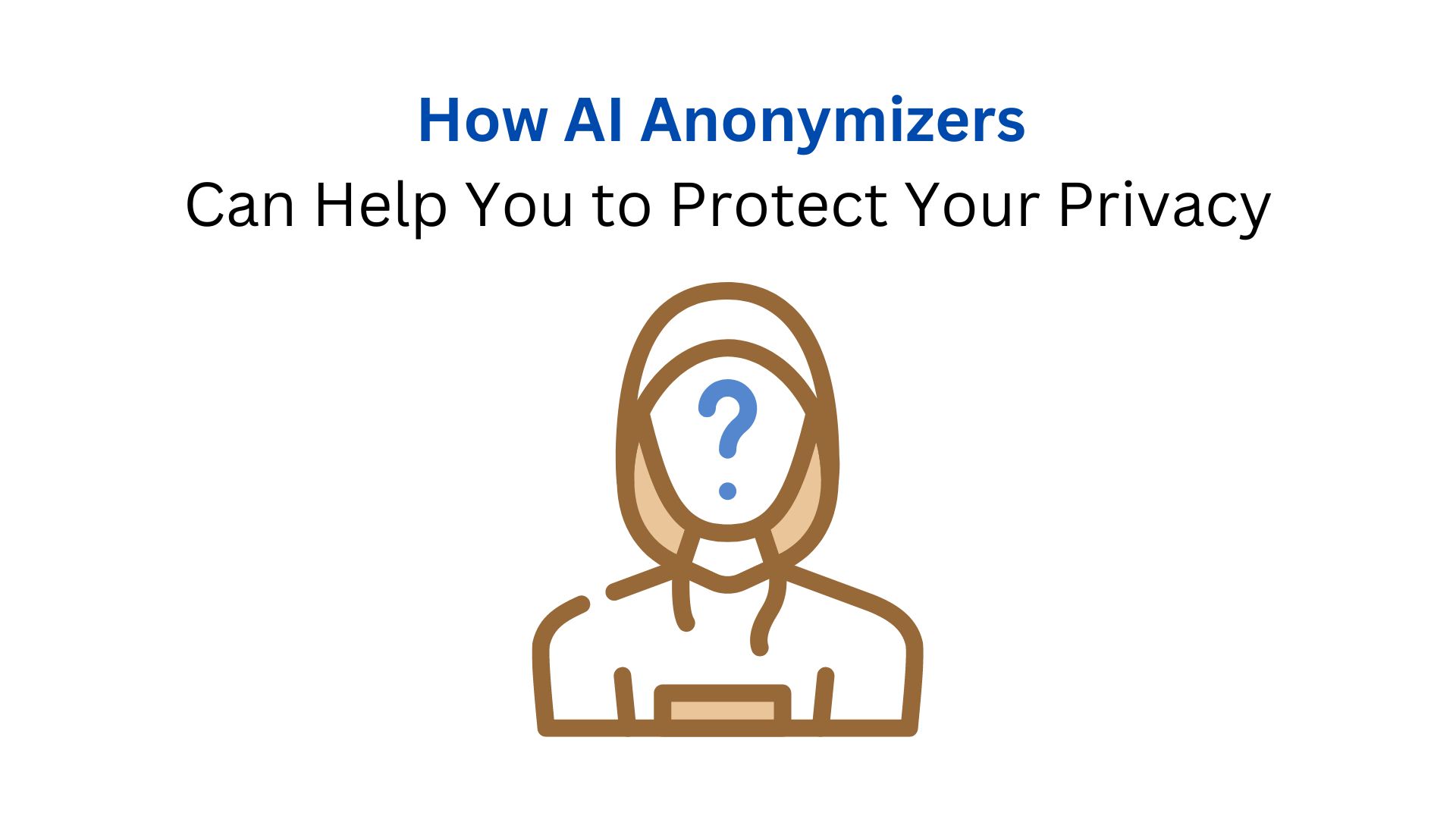 How AI Anonymizers Can Help You to Protect Your Privacy