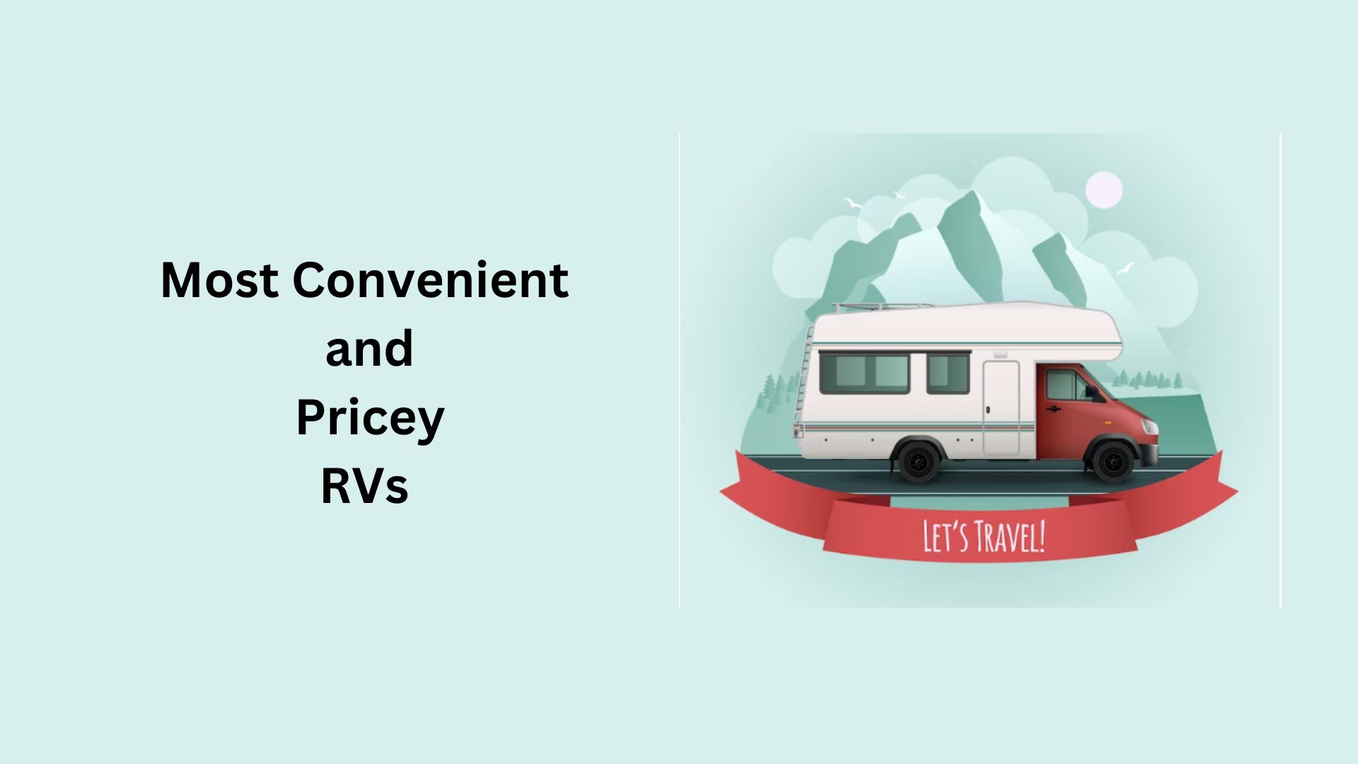 10 Leading Most Convenient and Pricey RVs in the World