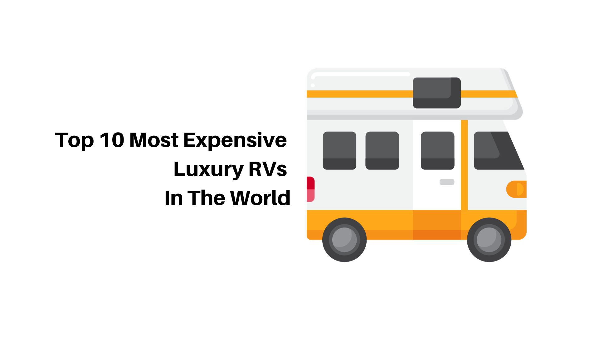Top 10 Most Expensive Luxury RVs In The World
